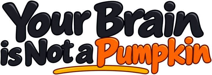 Your Brain Is Not a Pumpkin